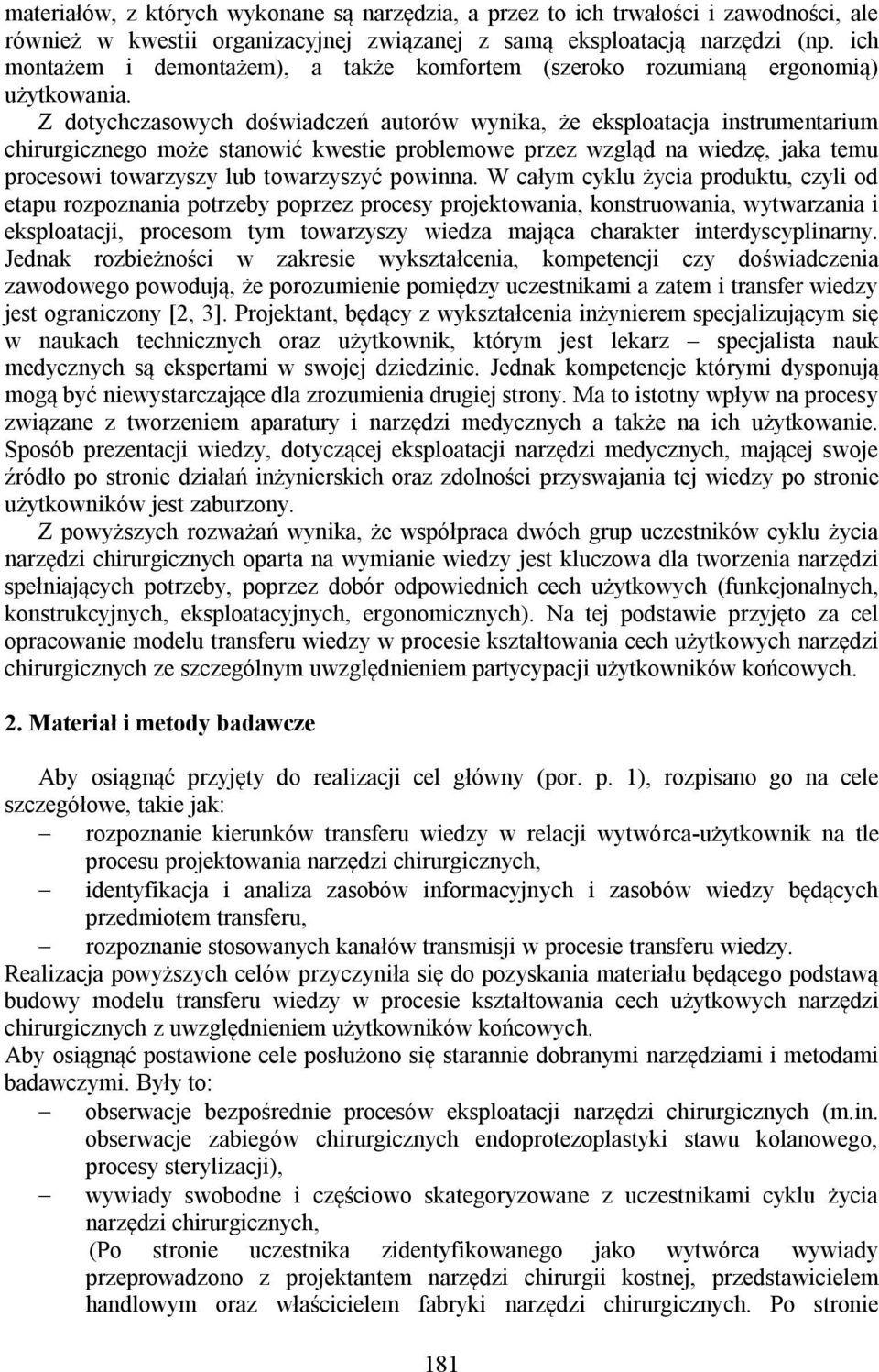 Z dotychczasowych doświadczeń autorów wynika, że eksploatacja instrumentarium chirurgicznego może stanowić kwestie problemowe przez wzgląd na wiedzę, jaka temu procesowi towarzyszy lub towarzyszyć