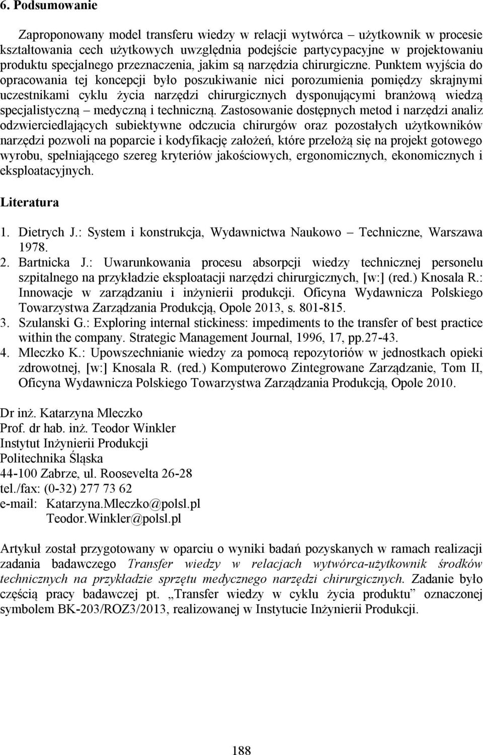 Punktem wyjścia do opracowania tej koncepcji było poszukiwanie nici porozumienia pomiędzy skrajnymi uczestnikami cyklu życia narzędzi chirurgicznych dysponującymi branżową wiedzą specjalistyczną