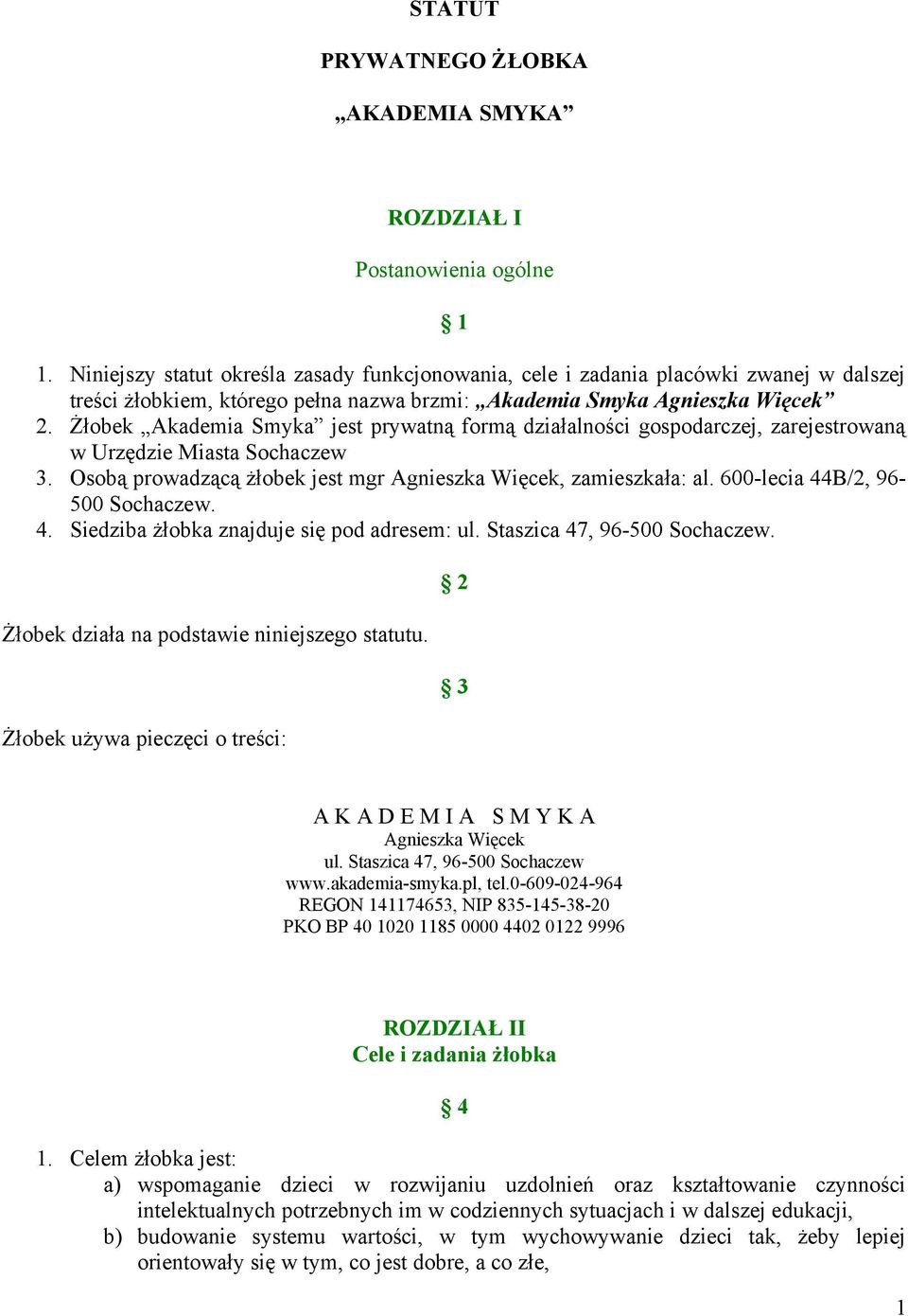 Żłobek Akademia Smyka jest prywatną formą działalności gospodarczej, zarejestrowaną w Urzędzie Miasta Sochaczew 3. Osobą prowadzącą żłobek jest mgr Agnieszka Więcek, zamieszkała: al.