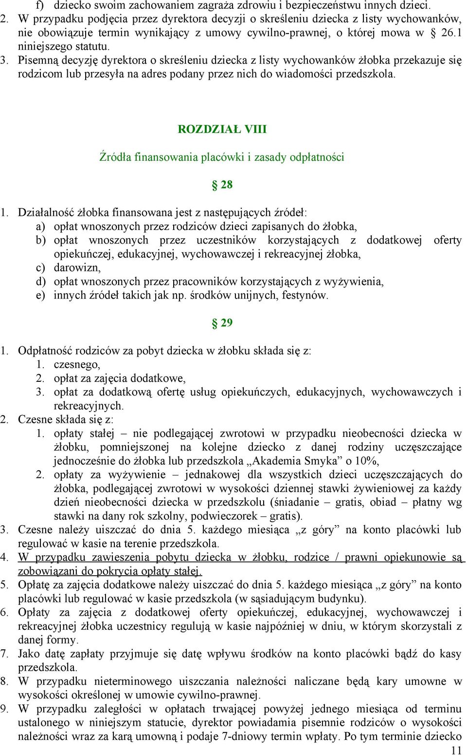 Pisemną decyzję dyrektora o skreśleniu dziecka z listy wychowanków żłobka przekazuje się rodzicom lub przesyła na adres podany przez nich do wiadomości przedszkola.