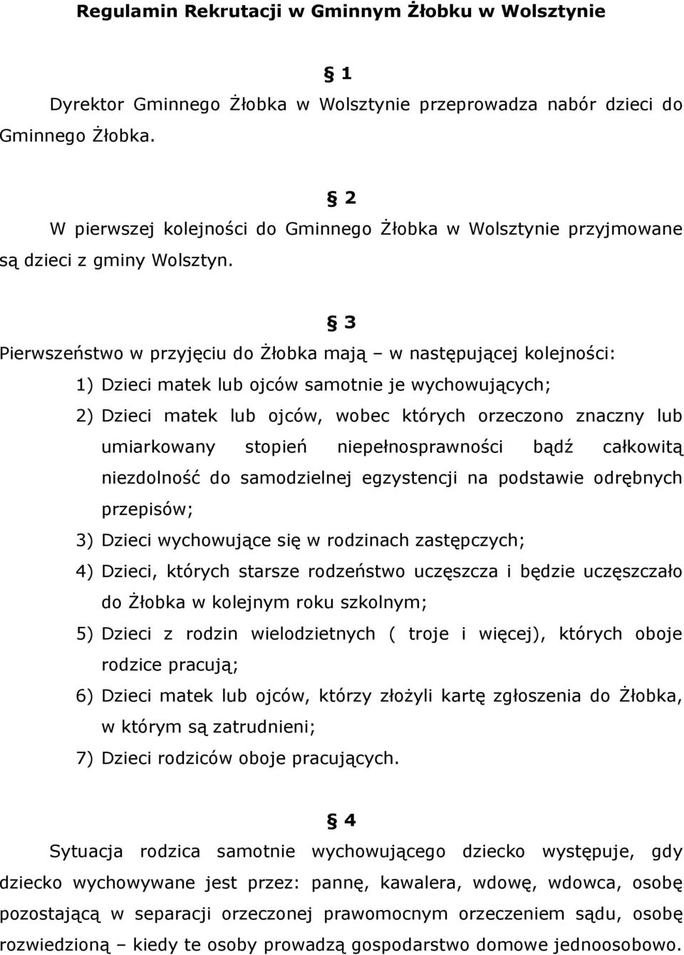 3 Pierwszeństwo w przyjęciu do Żłobka mają w następującej kolejności: 1) Dzieci matek lub ojców samotnie je wychowujących; 2) Dzieci matek lub ojców, wobec których orzeczono znaczny lub umiarkowany