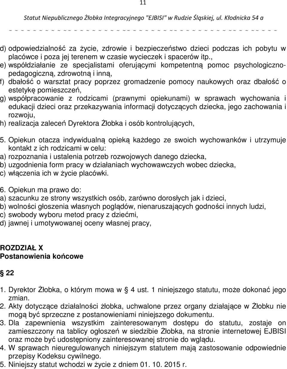 estetykę pomieszczeń, g) współpracowanie z rodzicami (prawnymi opiekunami) w sprawach wychowania i edukacji dzieci oraz przekazywania informacji dotyczących dziecka, jego zachowania i rozwoju, h)