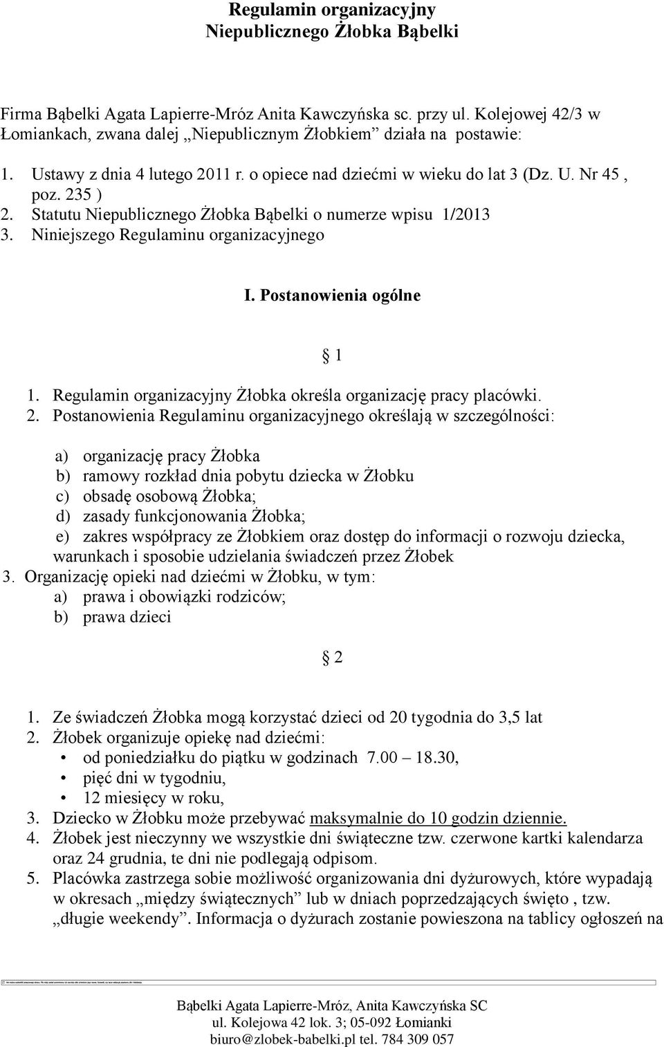 Statutu Niepublicznego Żłobka Bąbelki o numerze wpisu 1/2013 3. Niniejszego Regulaminu organizacyjnego I. Postanowienia ogólne 1. Regulamin organizacyjny Żłobka określa organizację pracy placówki. 2.