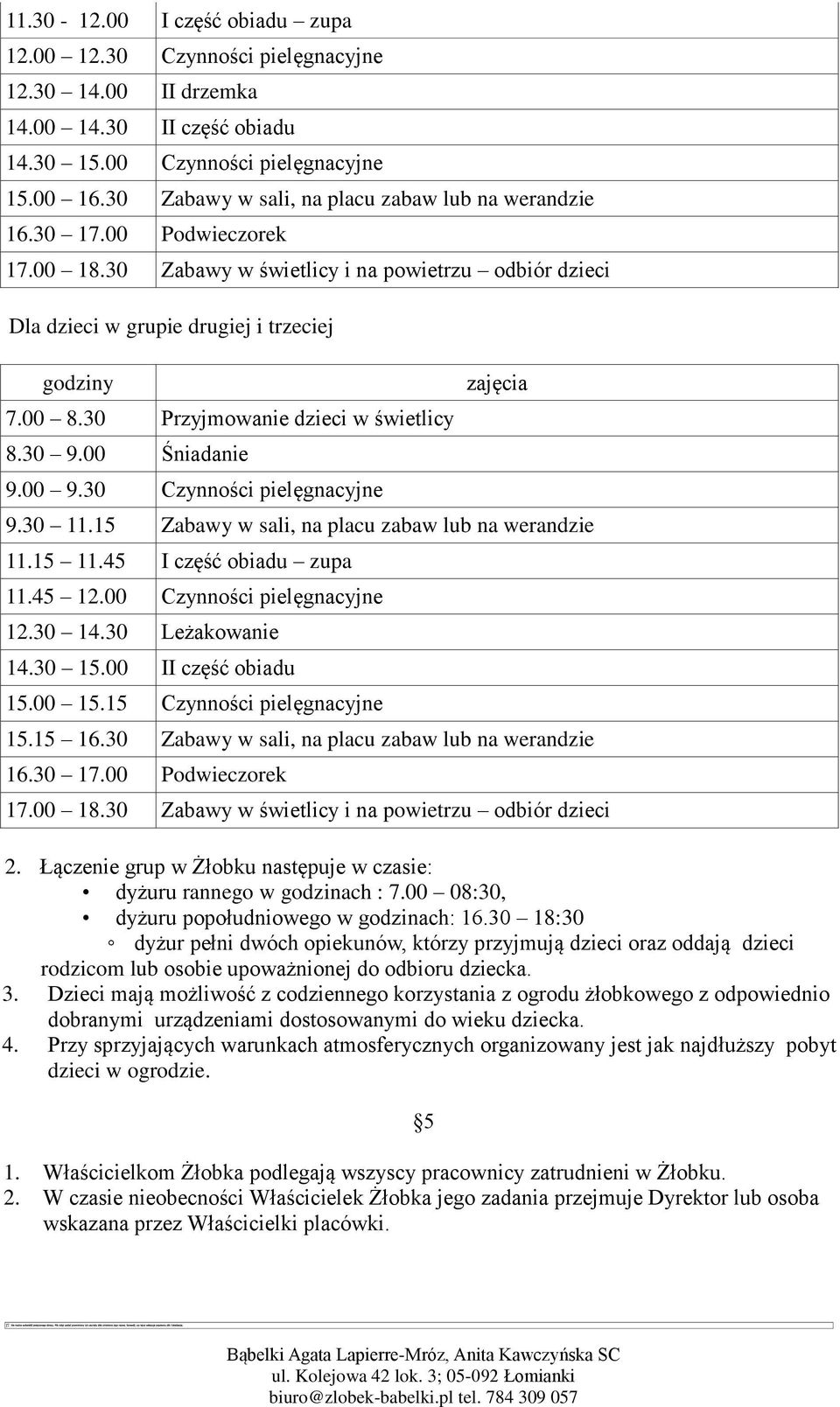 30 Przyjmowanie dzieci w świetlicy 8.30 9.00 Śniadanie 9.00 9.30 Czynności pielęgnacyjne zajęcia 9.30 11.15 Zabawy w sali, na placu zabaw lub na werandzie 11.15 11.45 I część obiadu zupa 11.45 12.