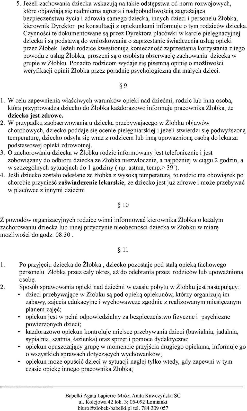 Czynności te dokumentowane są przez Dyrektora placówki w karcie pielęgnacyjnej dziecka i są podstawą do wnioskowania o zaprzestanie świadczenia usług opieki przez Żłobek.