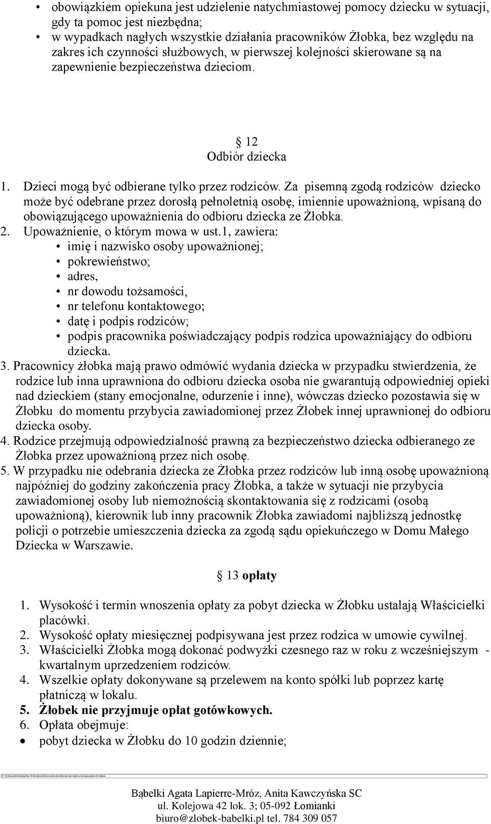 Za pisemną zgodą rodziców dziecko może być odebrane przez dorosłą pełnoletnią osobę, imiennie upoważnioną, wpisaną do obowiązującego upoważnienia do odbioru dziecka ze Żłobka. 2.