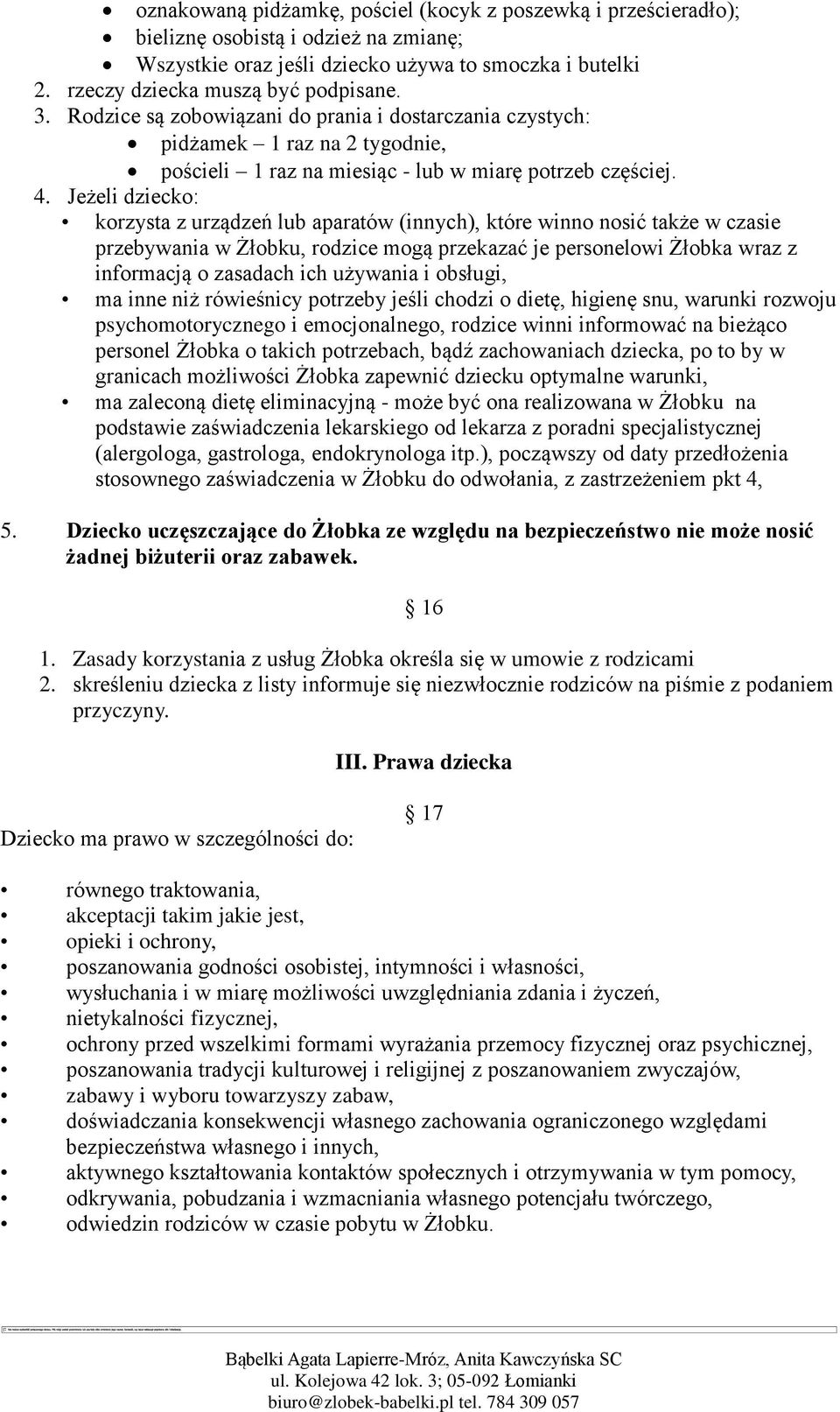 Jeżeli dziecko: korzysta z urządzeń lub aparatów (innych), które winno nosić także w czasie przebywania w Żłobku, rodzice mogą przekazać je personelowi Żłobka wraz z informacją o zasadach ich