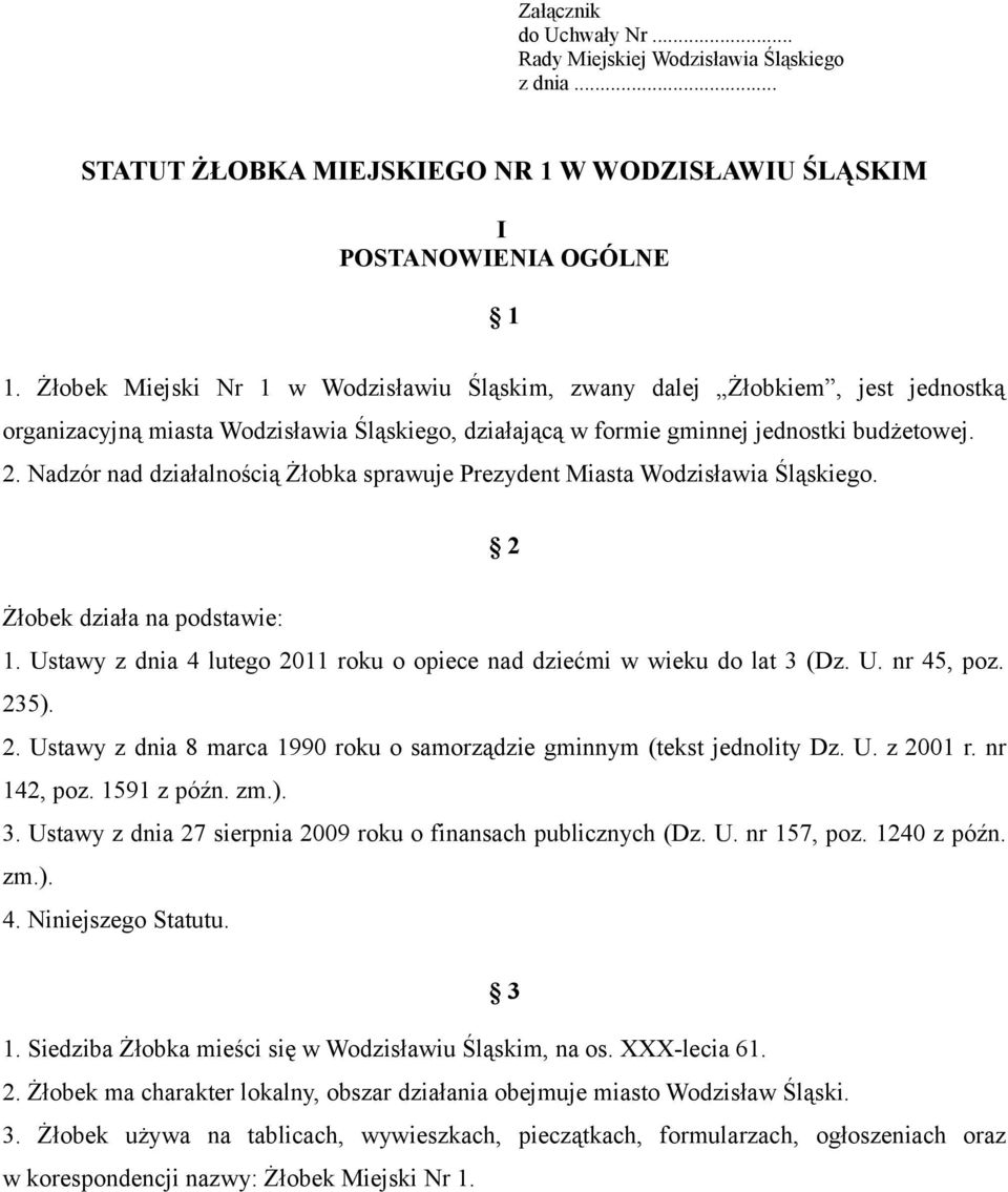 Nadzór nad działalnością Żłobka sprawuje Prezydent Miasta Wodzisławia Śląskiego. 2 Żłobek działa na podstawie: 1. Ustawy z dnia 4 lutego 2011 roku o opiece nad dziećmi w wieku do lat 3 (Dz. U. nr 45, poz.