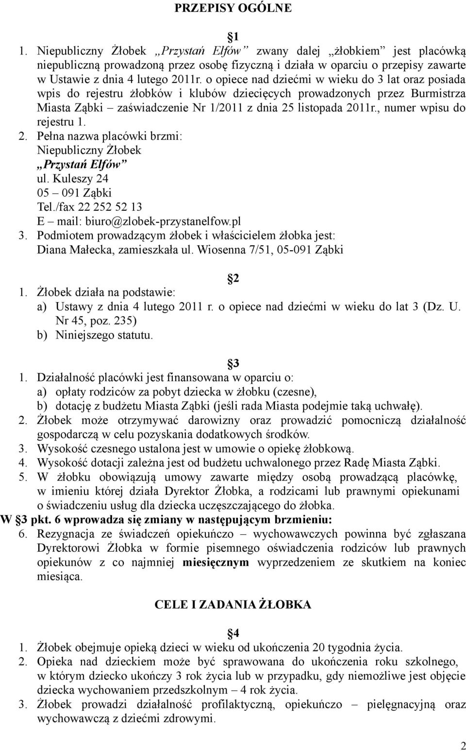 o opiece nad dziećmi w wieku do 3 lat oraz posiada wpis do rejestru żłobków i klubów dziecięcych prowadzonych przez Burmistrza Miasta Ząbki zaświadczenie Nr 1/2011 z dnia 25 listopada 2011r.