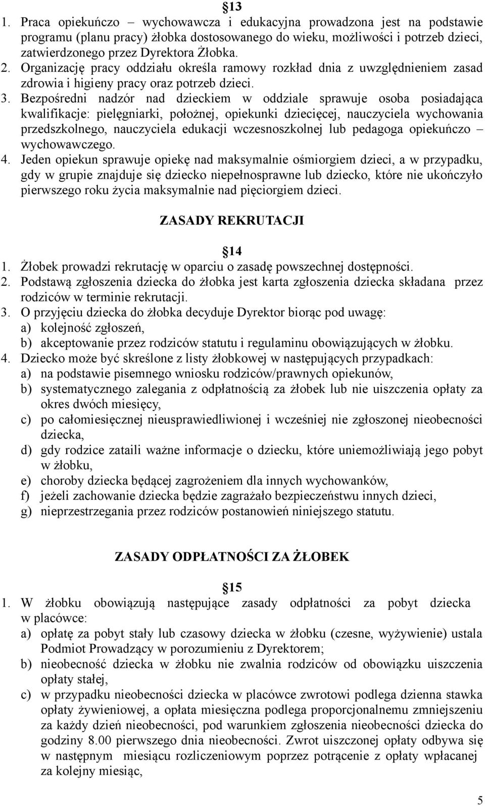 Bezpośredni nadzór nad dzieckiem w oddziale sprawuje osoba posiadająca kwalifikacje: pielęgniarki, położnej, opiekunki dziecięcej, nauczyciela wychowania przedszkolnego, nauczyciela edukacji