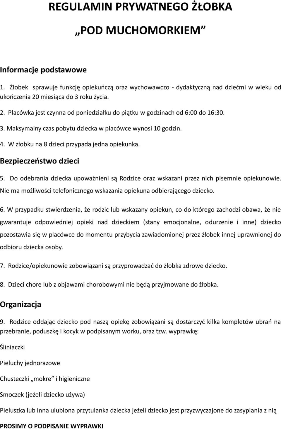 Bezpieczeostwo dzieci 5. Do odebrania dziecka upoważnieni są Rodzice oraz wskazani przez nich pisemnie opiekunowie. Nie ma możliwości telefonicznego wskazania opiekuna odbierającego dziecko. 6.