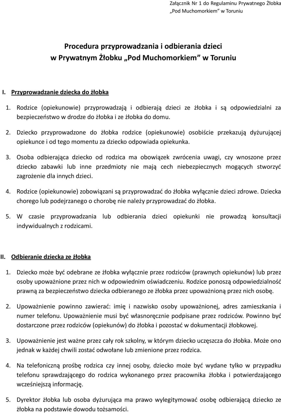 Dziecko przyprowadzone do żłobka rodzice (opiekunowie) osobiście przekazują dyżurującej opiekunce i od tego momentu za dziecko odpowiada opiekunka. 3.