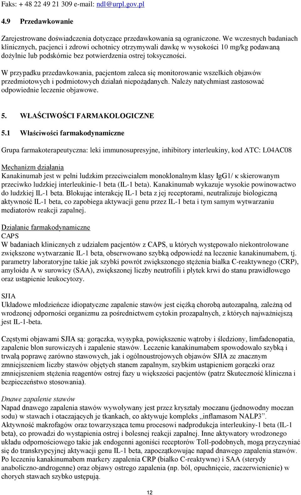 W przypadku przedawkowania, pacjentom zaleca się monitorowanie wszelkich objawów przedmiotowych i podmiotowych działań niepożądanych. Należy natychmiast zastosować odpowiednie leczenie objawowe. 5.