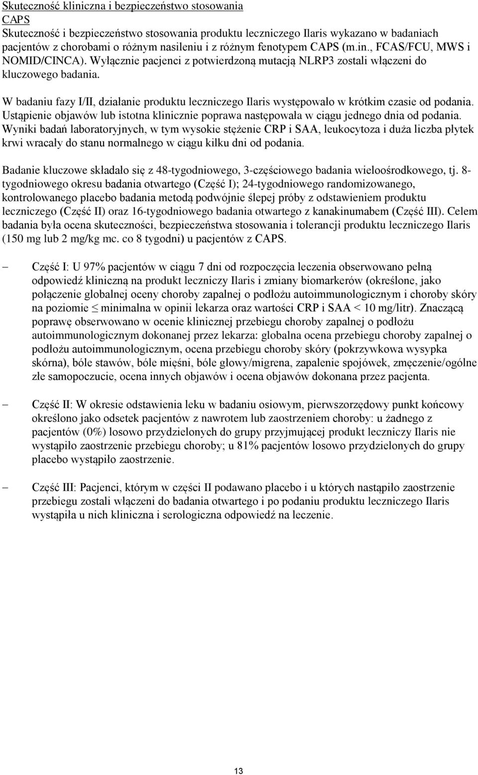 W badaniu fazy I/II, działanie produktu leczniczego Ilaris występowało w krótkim czasie od podania. Ustąpienie objawów lub istotna klinicznie poprawa następowała w ciągu jednego dnia od podania.