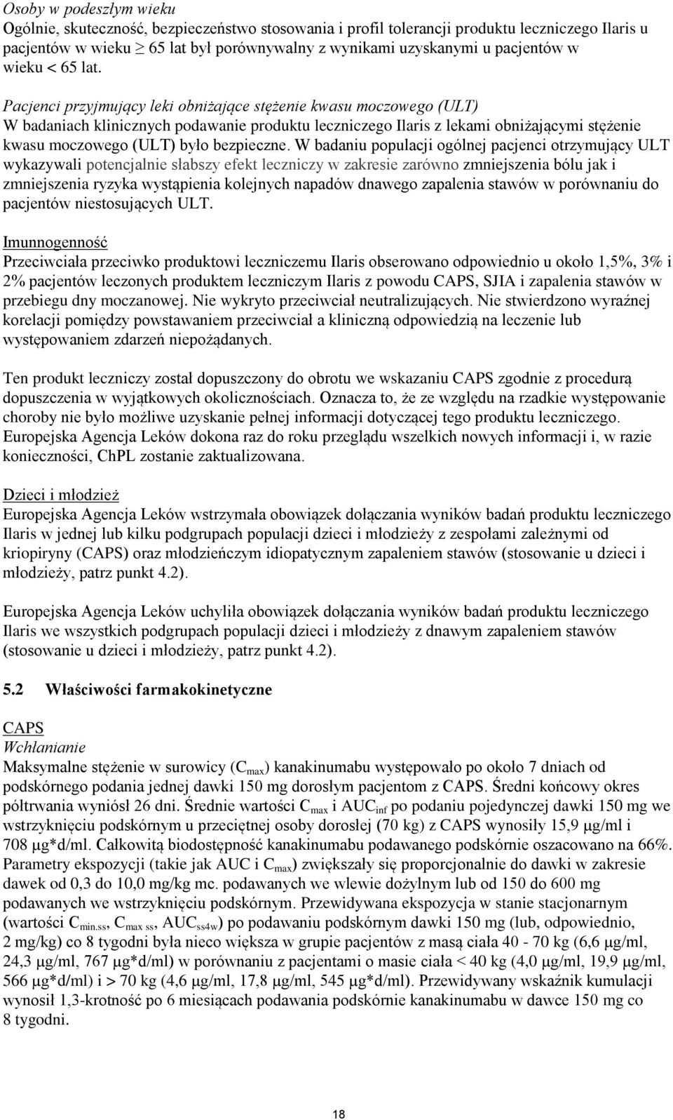 Pacjenci przyjmujący leki obniżające stężenie kwasu moczowego (ULT) W badaniach klinicznych podawanie produktu leczniczego Ilaris z lekami obniżającymi stężenie kwasu moczowego (ULT) było bezpieczne.