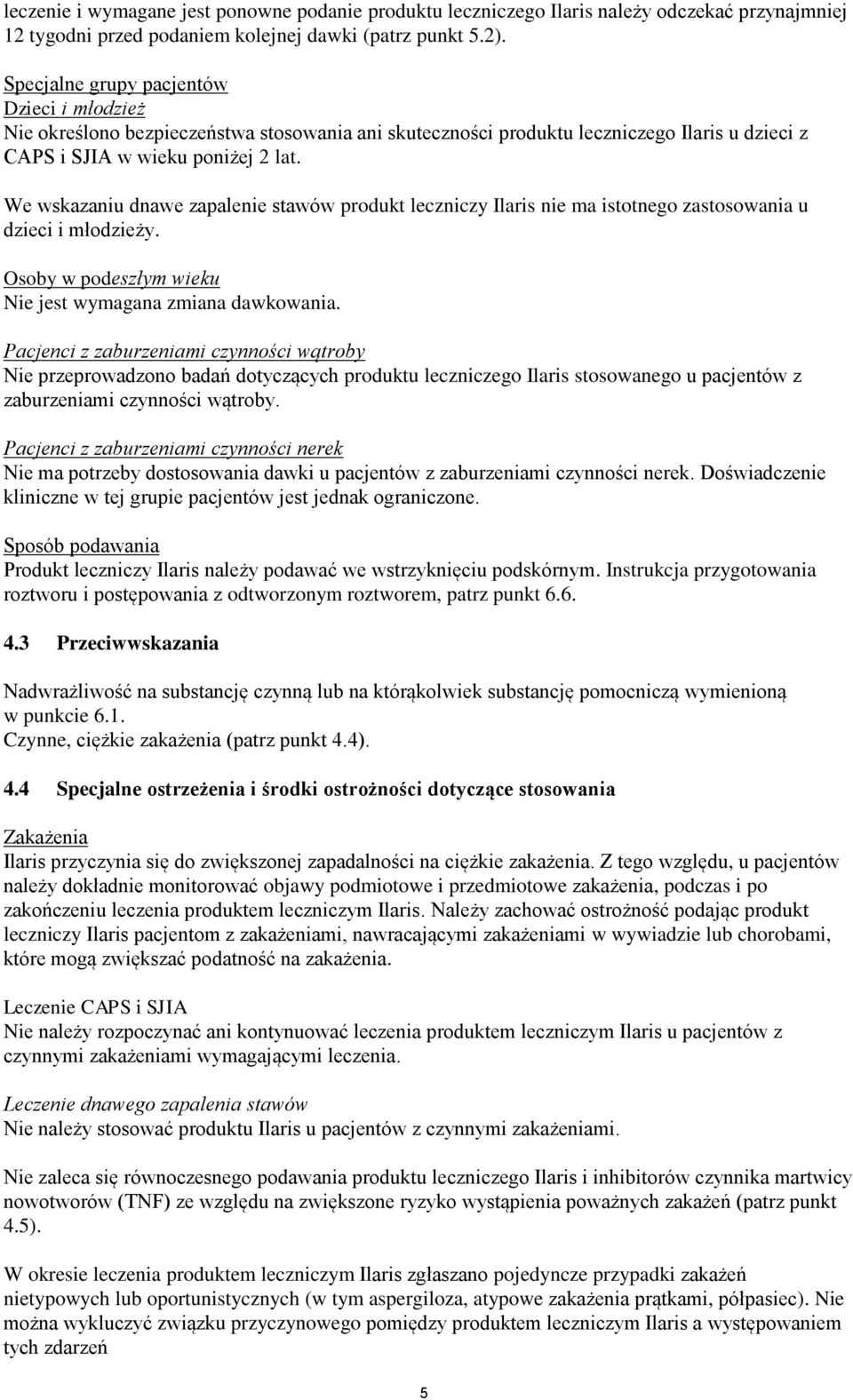 We wskazaniu dnawe zapalenie stawów produkt leczniczy Ilaris nie ma istotnego zastosowania u dzieci i młodzieży. Osoby w podeszłym wieku Nie jest wymagana zmiana dawkowania.