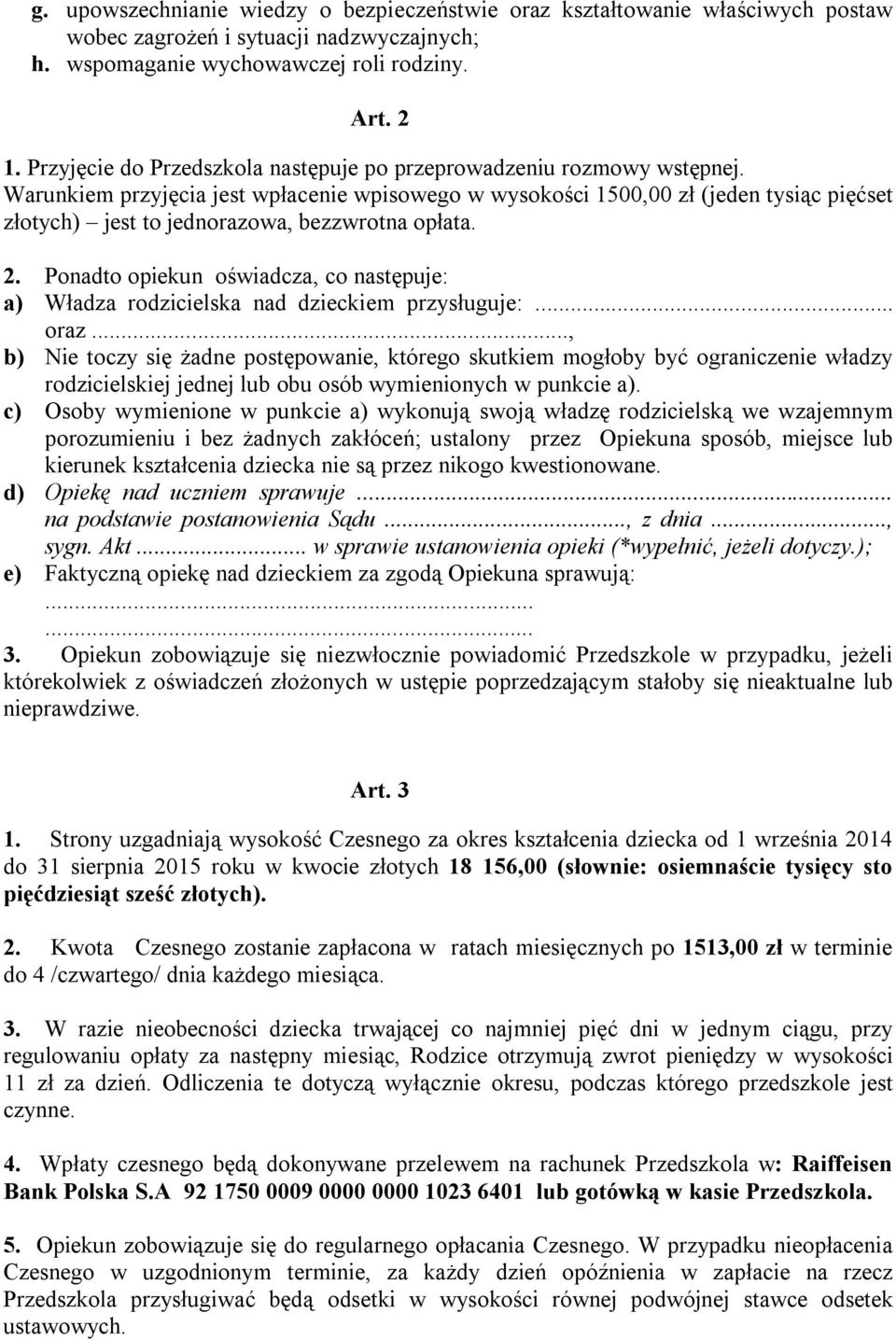 Warunkiem przyjęcia jest wpłacenie wpisowego w wysokości 1500,00 zł (jeden tysiąc pięćset złotych) jest to jednorazowa, bezzwrotna opłata. 2.