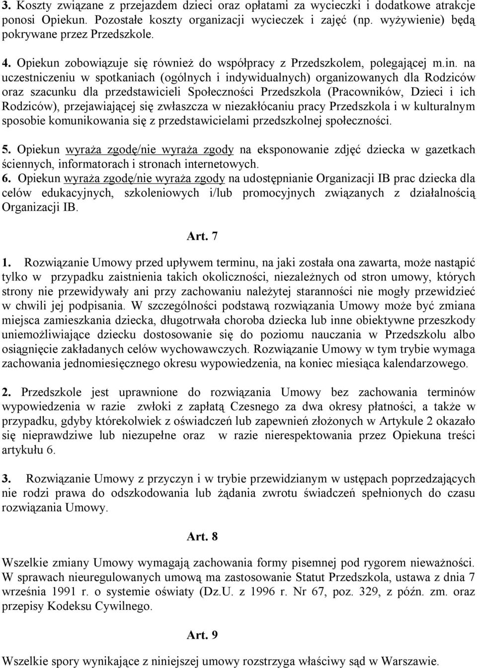 na uczestniczeniu w spotkaniach (ogólnych i indywidualnych) organizowanych dla Rodziców oraz szacunku dla przedstawicieli Społeczności Przedszkola (Pracowników, Dzieci i ich Rodziców), przejawiającej