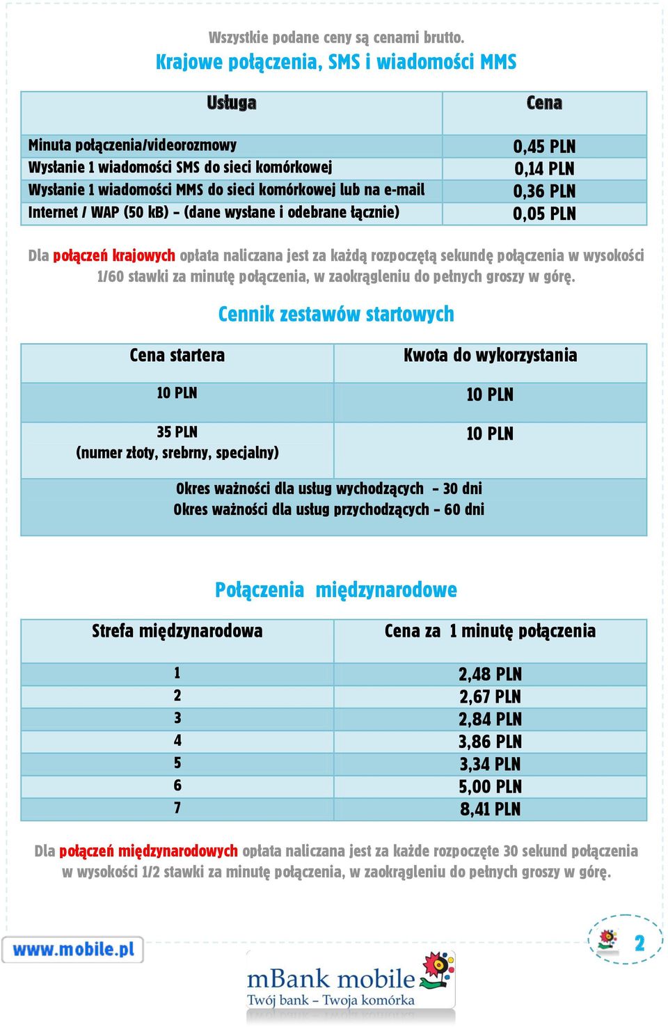 (50 kb) (dane wysłane i odebrane łącznie) Cena 0,45 PLN 0,14 PLN 0,36 PLN 0,05 PLN Dla połączeń krajowych opłata naliczana jest za każdą rozpoczętą sekundę połączenia w wysokości 1/60 stawki za