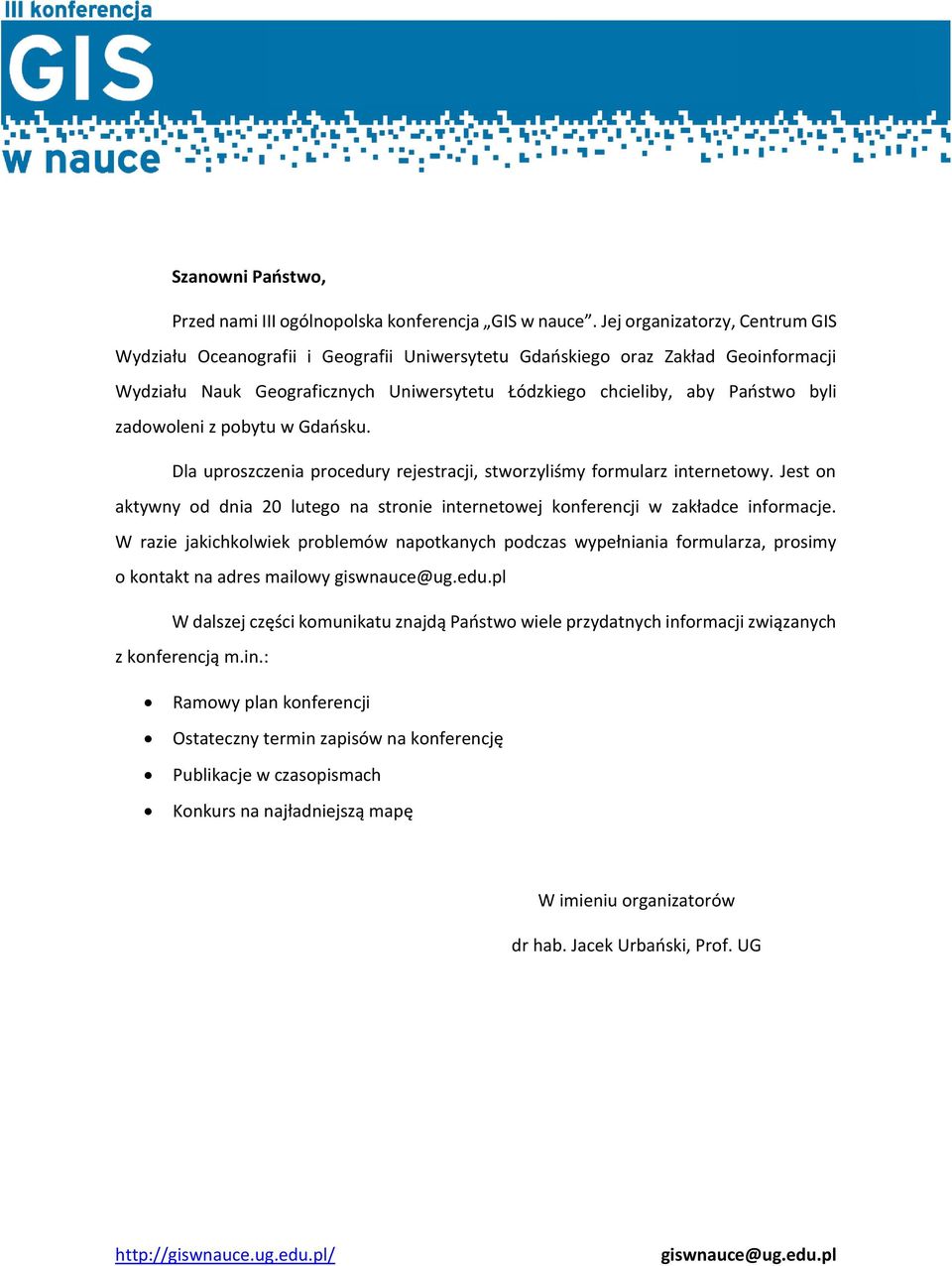 zadowoleni z pobytu w Gdańsku. Dla uproszczenia procedury rejestracji, stworzyliśmy formularz internetowy. Jest on aktywny od dnia 20 lutego na stronie internetowej konferencji w zakładce informacje.