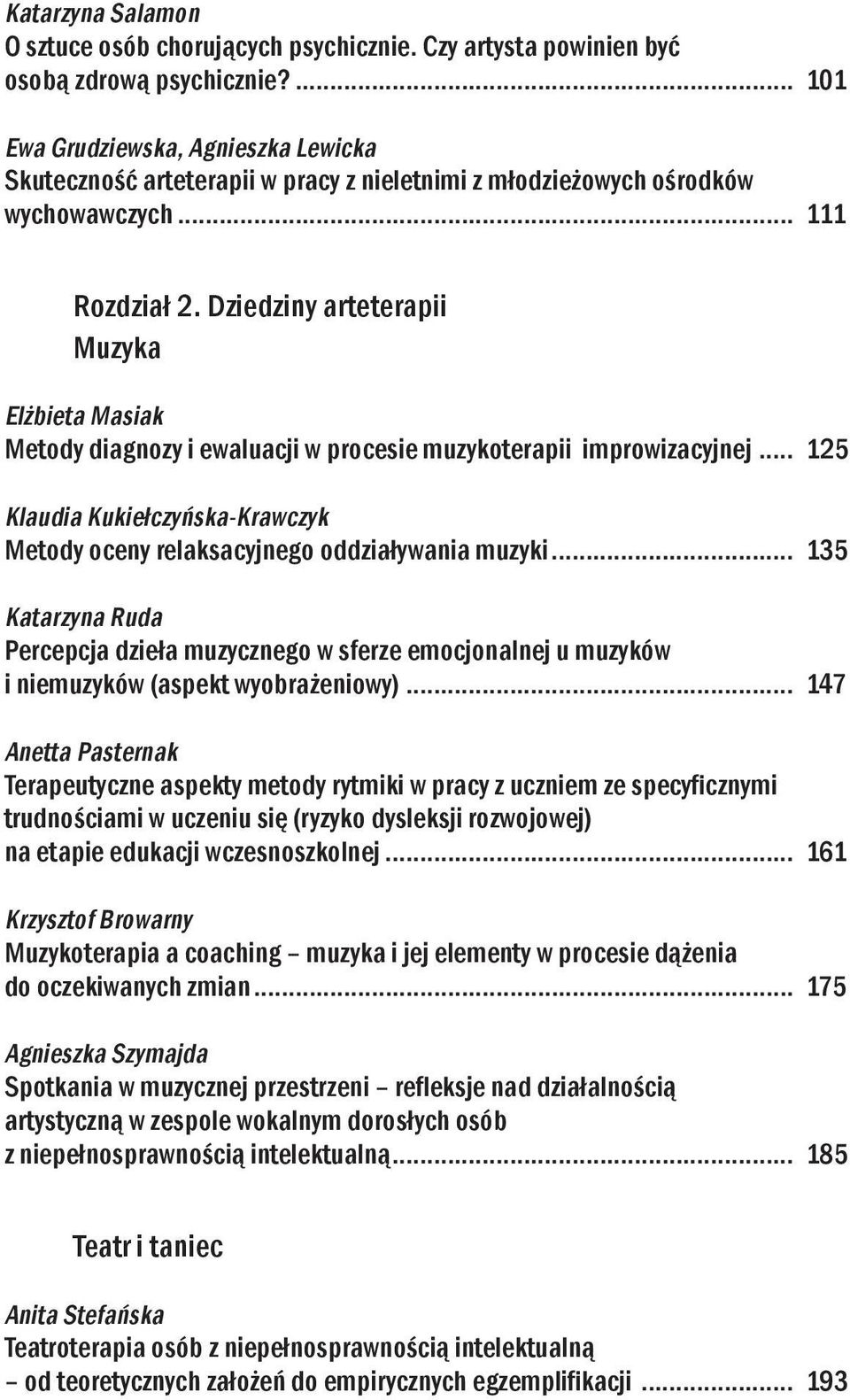 Dziedziny arteterapii Muzyka Elżbieta Masiak Metody diagnozy i ewaluacji w procesie muzykoterapii improwizacyjnej... 125 Klaudia Kukiełczyńska-Krawczyk Metody oceny relaksacyjnego oddziaływania muzyki.