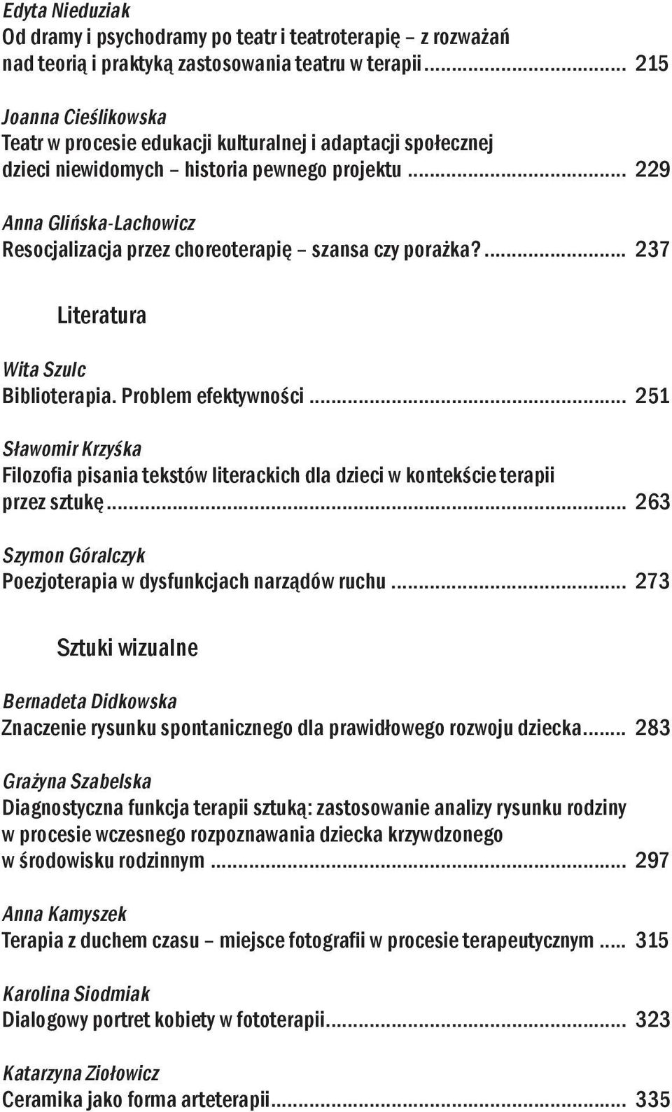 .. 229 Anna Glińska-Lachowicz Resocjalizacja przez choreoterapię szansa czy porażka?... 237 Literatura Wita Szulc Biblioterapia. Problem efektywności.