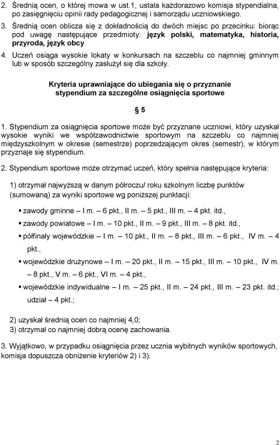 Uczeń osiąga wysokie lokaty w konkursach na szczeblu co najmniej gminnym lub w sposób szczególny zasłużył się dla szkoły.