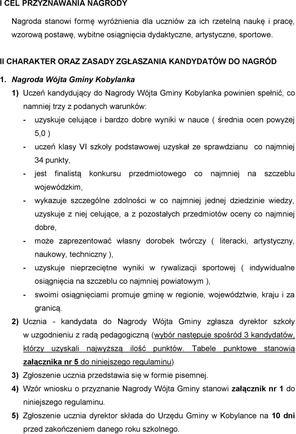 Nagroda Wójta Gminy Kobylanka 1) Uczeń kandydujący do Nagrody Wójta Gminy Kobylanka powinien spełnić, co namniej trzy z podanych warunków: - uzyskuje celujące i bardzo dobre wyniki w nauce ( średnia