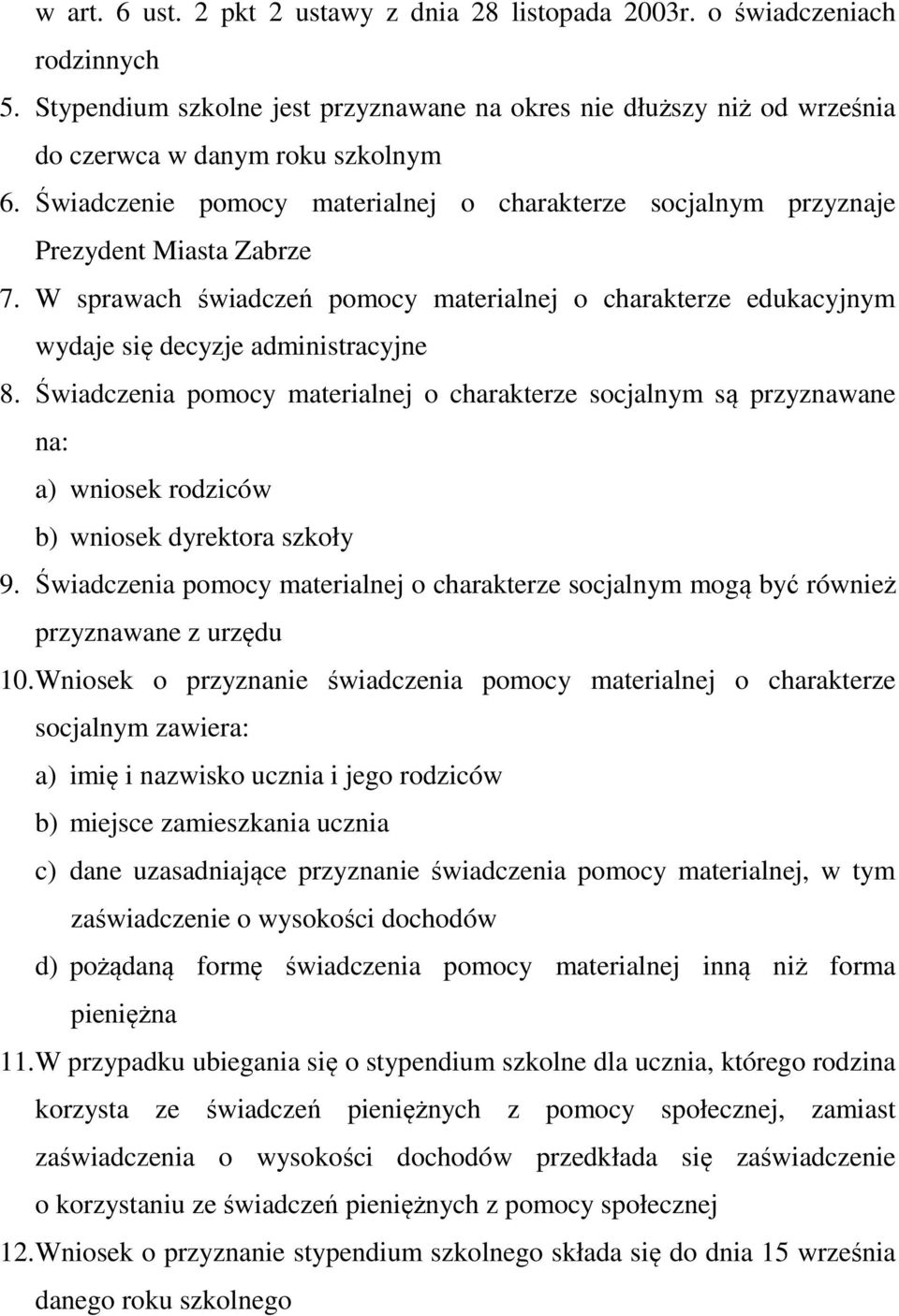 Świadczenia pomocy materialnej o charakterze socjalnym są przyznawane na: a) wniosek rodziców b) wniosek dyrektora szkoły 9.