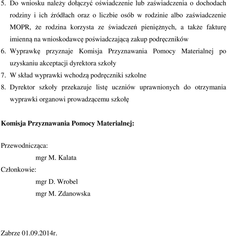 Wyprawkę przyznaje Komisja Przyznawania Pomocy Materialnej po uzyskaniu akceptacji dyrektora szkoły 7. W skład wyprawki wchodzą podręczniki szkolne 8.