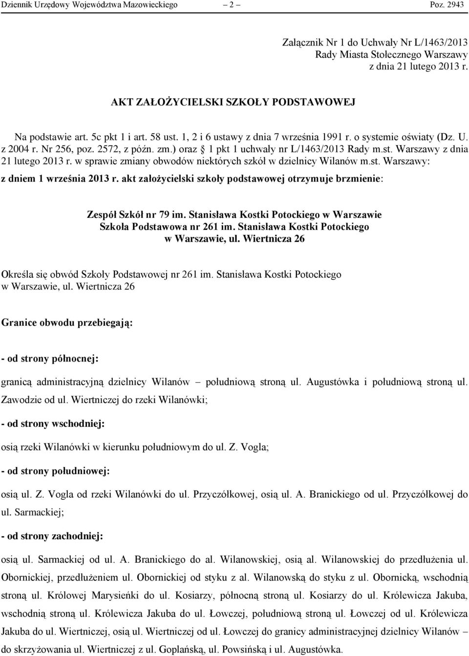 akt założycielski szkoły podstawowej otrzymuje brzmienie: Zespół Szkół nr 79 im. Stanisława Kostki Potockiego w Warszawie Szkoła Podstawowa nr 261 im. Stanisława Kostki Potockiego w Warszawie, ul.