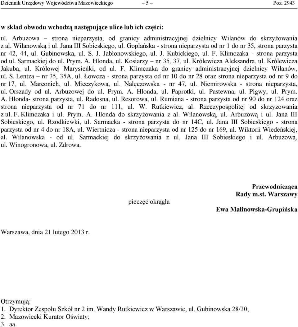 Goplańska - strona nieparzysta od nr 1 do nr 35, strona parzysta nr 42, 44, ul. Gubinowska, ul. S. J. Jabłonowskiego, ul. J. Kubickiego, ul. F. Klimczaka - strona parzysta od ul. Sarmackiej do ul.