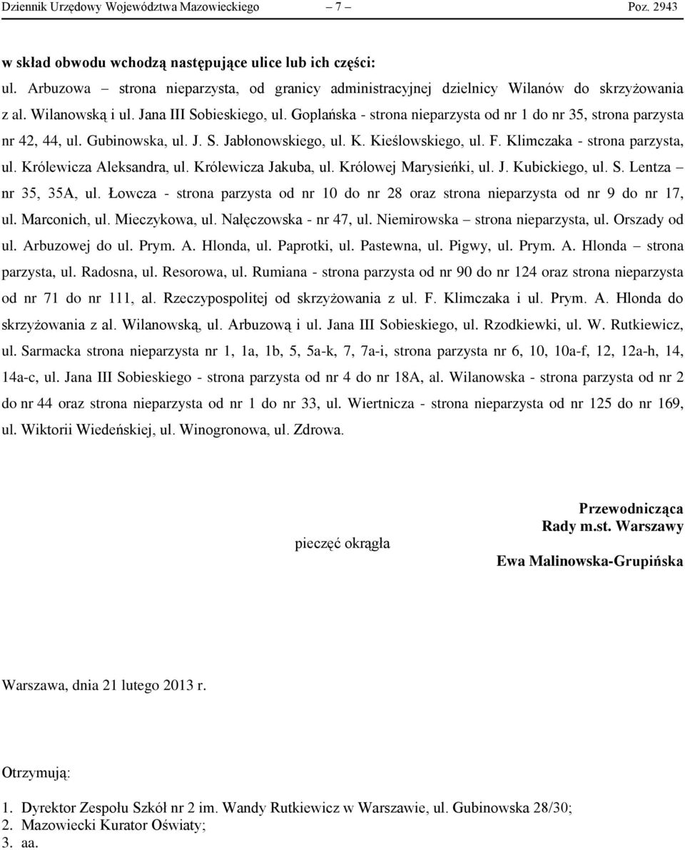 Goplańska - strona nieparzysta od nr 1 do nr 35, strona parzysta nr 42, 44, ul. Gubinowska, ul. J. S. Jabłonowskiego, ul. K. Kieślowskiego, ul. F. Klimczaka - strona parzysta, ul.