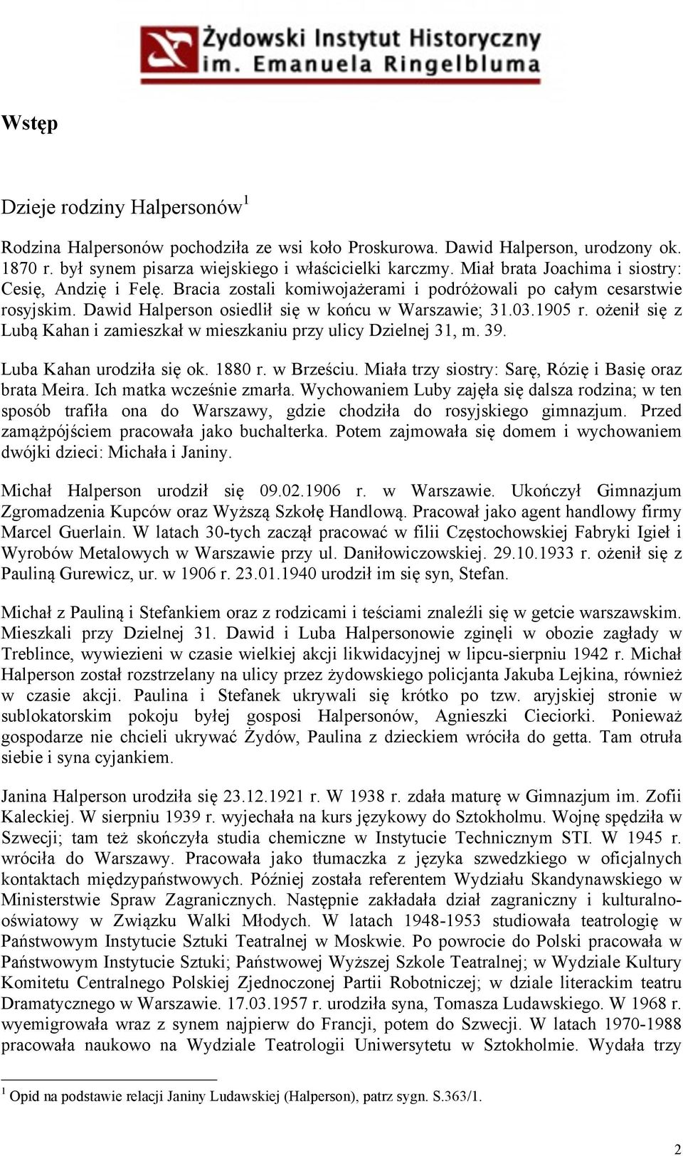 ożenił się z Lubą Kahan i zamieszkał w mieszkaniu przy ulicy Dzielnej 31, m. 39. Luba Kahan urodziła się ok. 1880 r. w Brześciu. Miała trzy siostry: Sarę, Rózię i Basię oraz brata Meira.