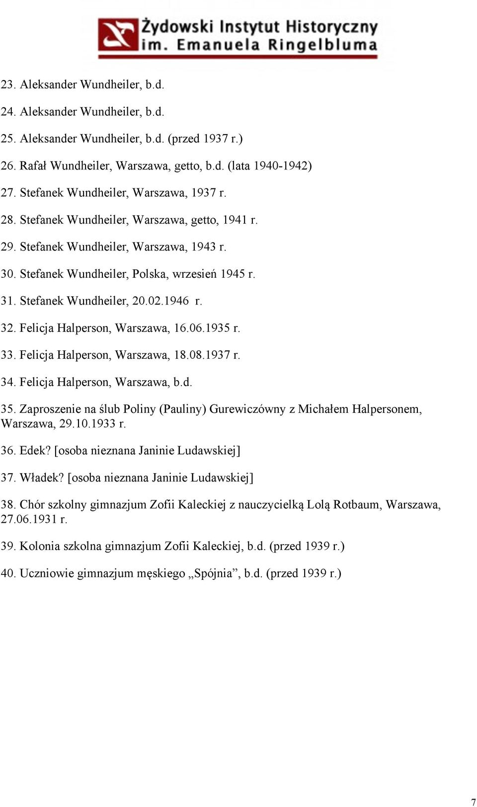 Stefanek Wundheiler, 20.02.1946 r. 32. Felicja Halperson, Warszawa, 16.06.1935 r. 33. Felicja Halperson, Warszawa, 18.08.1937 r. 34. Felicja Halperson, Warszawa, b.d. 35.