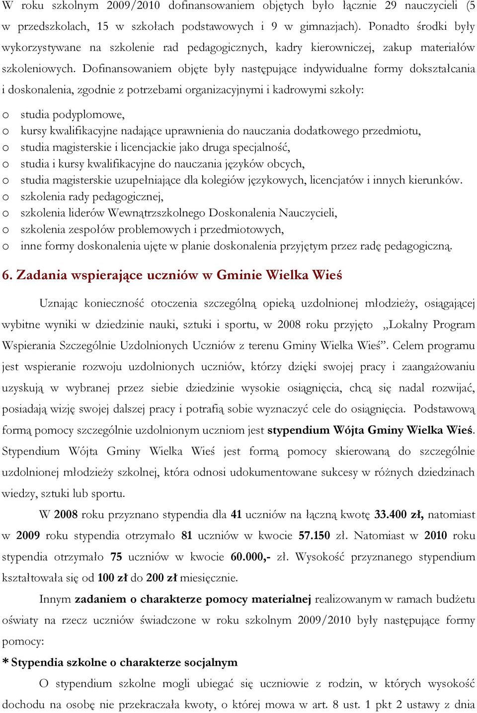 Dofinansowaniem objęte były następujące indywidualne formy dokształcania i doskonalenia, zgodnie z potrzebami organizacyjnymi i kadrowymi szkoły: o studia podyplomowe, o kursy kwalifikacyjne nadające