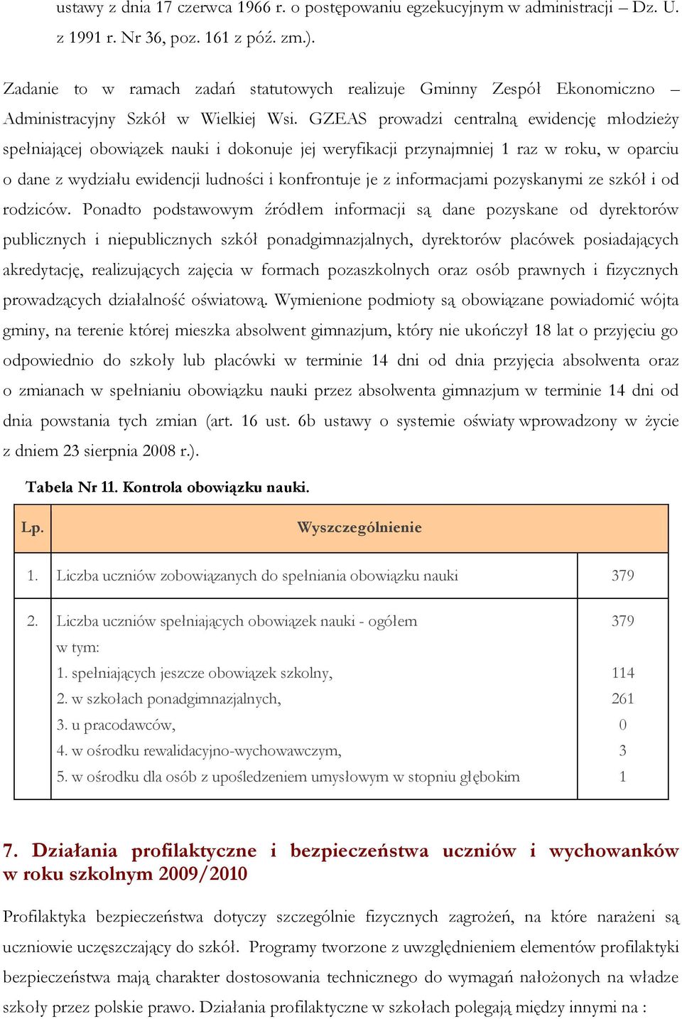 GZEAS prowadzi centralną ewidencję młodzieży spełniającej obowiązek nauki i dokonuje jej weryfikacji przynajmniej 1 raz w roku, w oparciu o dane z wydziału ewidencji ludności i konfrontuje je z