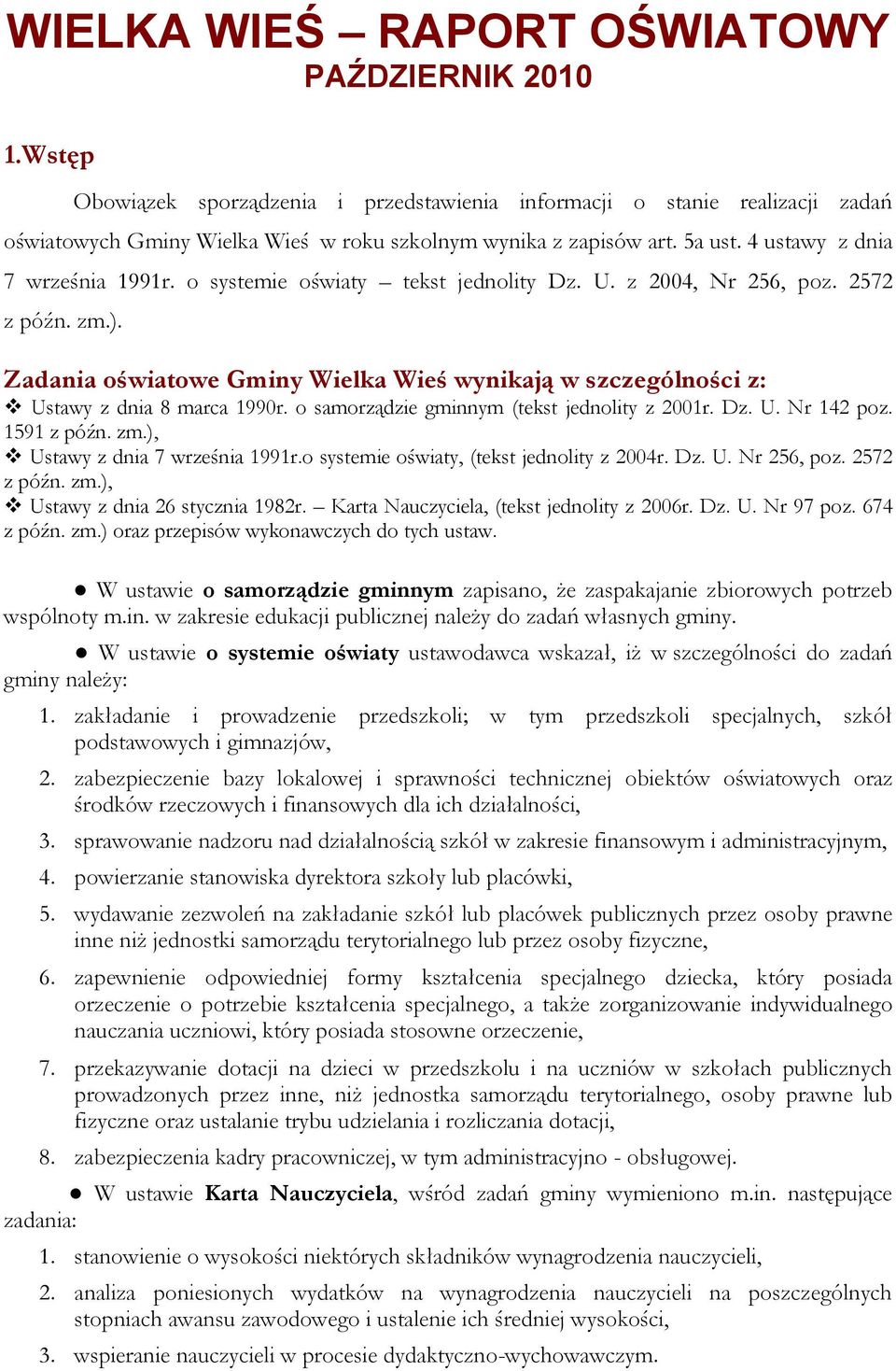 Zadania oświatowe Gminy Wielka Wieś wynikają w szczególności z: Ustawy z dnia 8 marca 1990r. o samorządzie gminnym (tekst jednolity z 2001r. Dz. U. Nr 142 poz. 1591 z późn. zm.