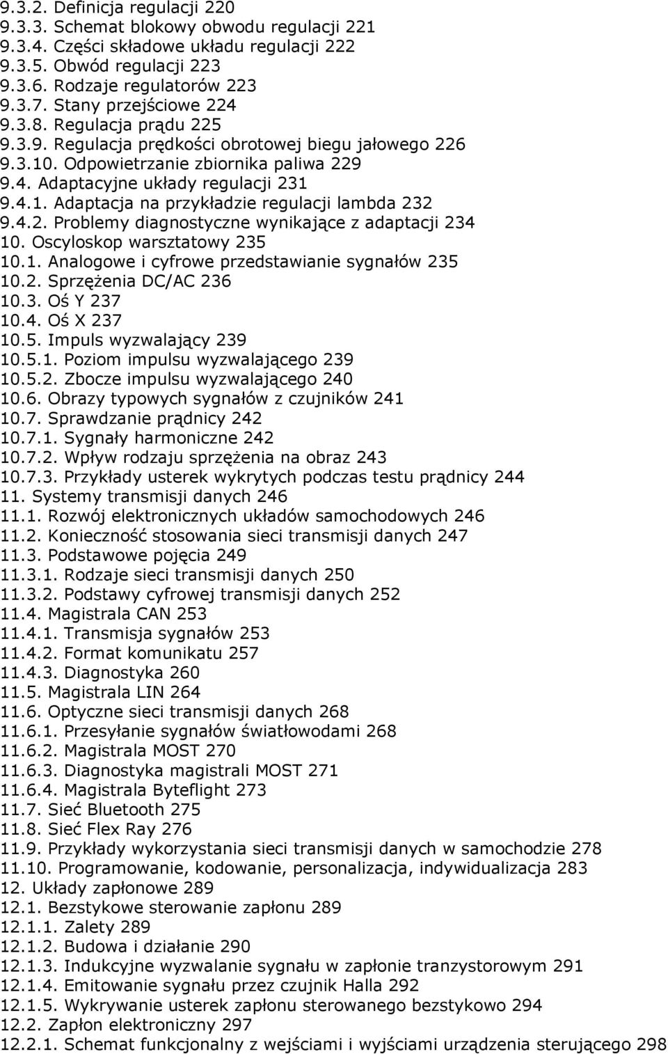 4.2. Problemy diagnostyczne wynikające z adaptacji 234 10. Oscyloskop warsztatowy 235 10.1. Analogowe i cyfrowe przedstawianie sygnałów 235 10.2. Sprzężenia DC/AC 236 10.3. Oś Y 237 10.4. Oś X 237 10.