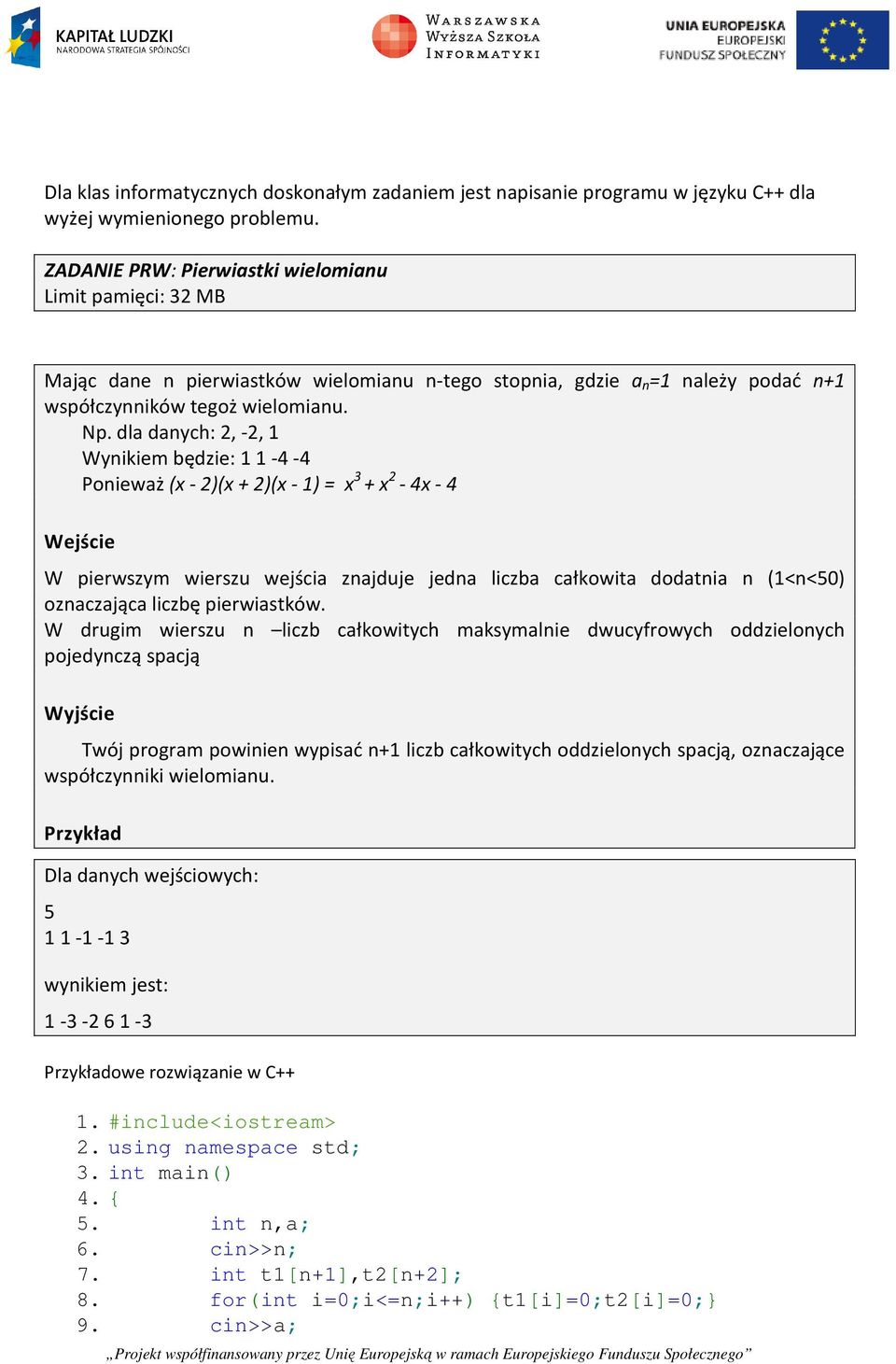 dla danych: 2, -2, 1 Wynikiem będzie: 1 1-4 -4 Ponieważ (x - 2)(x + 2)(x - 1) = x 3 + x 2-4x - 4 Wejście W pierwszym wierszu wejścia znajduje jedna liczba całkowita dodatnia n (1<n<50) oznaczająca