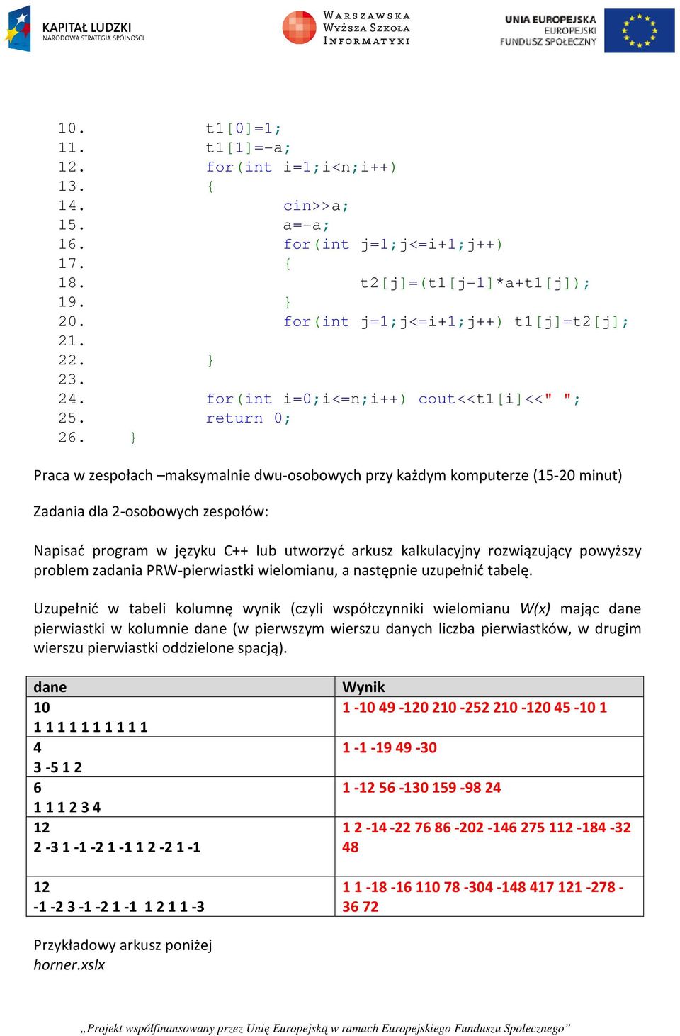 } Praca w zespołach maksymalnie dwu-osobowych przy każdym komputerze (15-20 minut) Zadania dla 2-osobowych zespołów: Napisać program w języku C++ lub utworzyć arkusz kalkulacyjny rozwiązujący