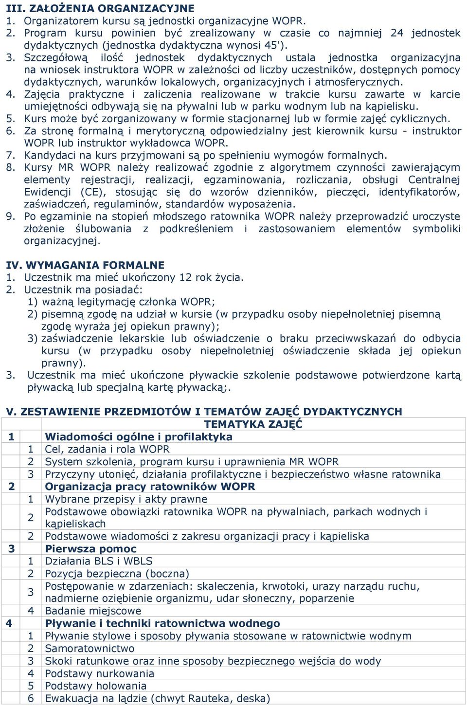 Szczegółową ilość jednostek dydaktycznych ustala jednostka organizacyjna na wniosek instruktora WOPR w zależności od liczby uczestników, dostępnych pomocy dydaktycznych, warunków lokalowych,