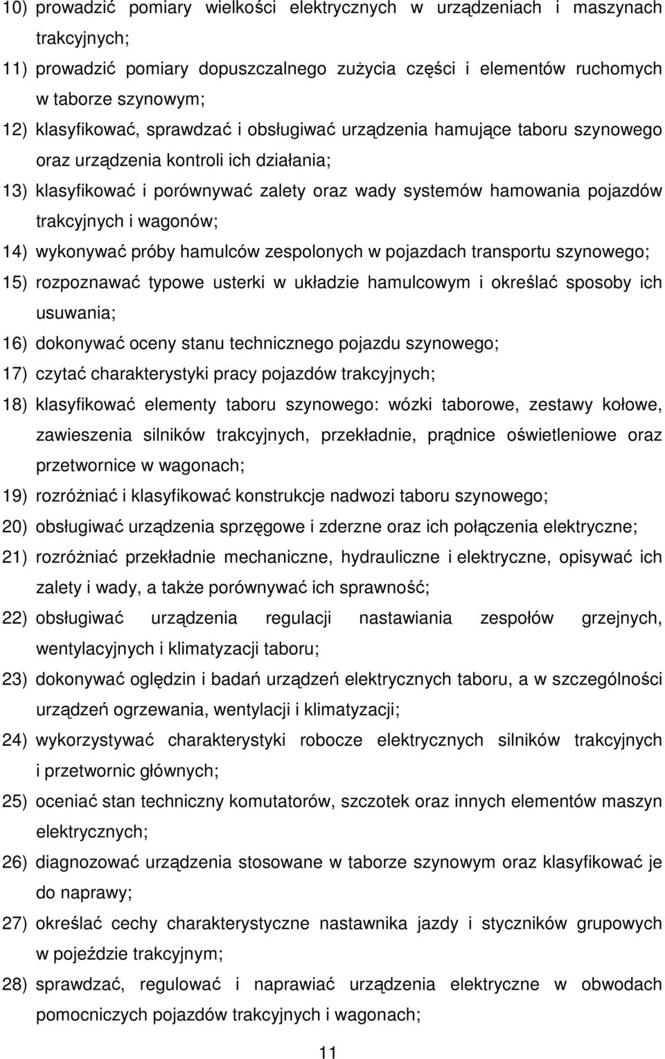 14) wykonywać próby hamulców zespolonych w pojazdach transportu szynowego; 15) rozpoznawać typowe usterki w układzie hamulcowym i określać sposoby ich usuwania; 16) dokonywać oceny stanu technicznego