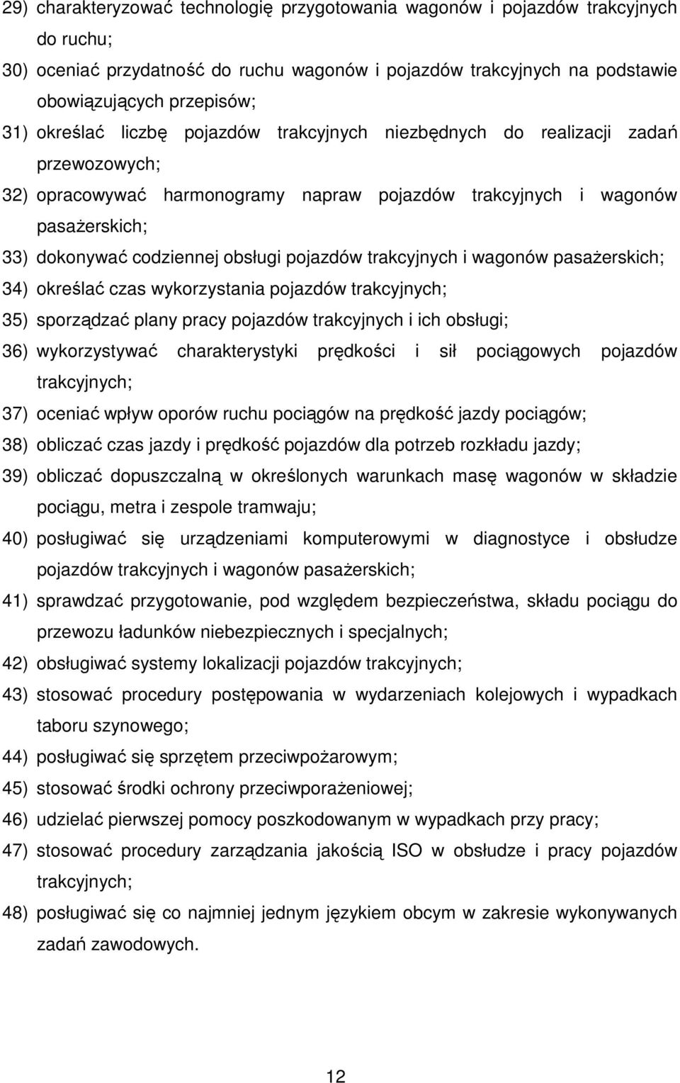 pojazdów trakcyjnych i wagonów pasaŝerskich; 34) określać czas wykorzystania pojazdów trakcyjnych; 35) sporządzać plany pracy pojazdów trakcyjnych i ich obsługi; 36) wykorzystywać charakterystyki