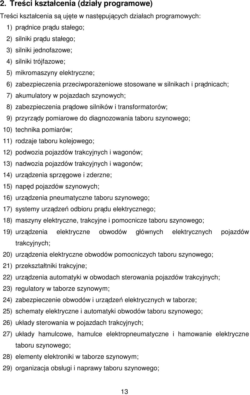 transformatorów; 9) przyrządy pomiarowe do diagnozowania taboru szynowego; 10) technika pomiarów; 11) rodzaje taboru kolejowego; 12) podwozia pojazdów trakcyjnych i wagonów; 13) nadwozia pojazdów