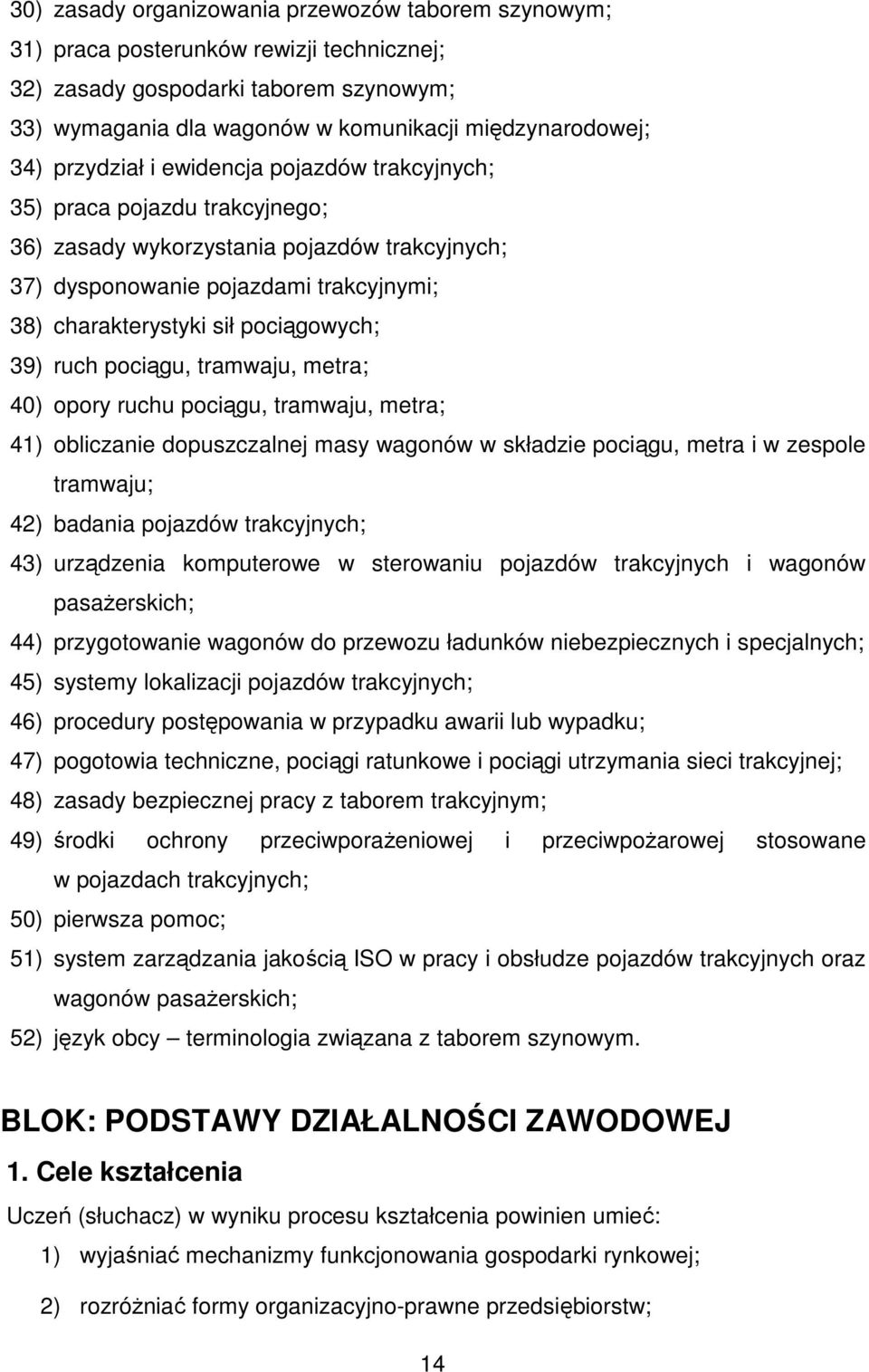 39) ruch pociągu, tramwaju, metra; 40) opory ruchu pociągu, tramwaju, metra; 41) obliczanie dopuszczalnej masy wagonów w składzie pociągu, metra i w zespole tramwaju; 42) badania pojazdów