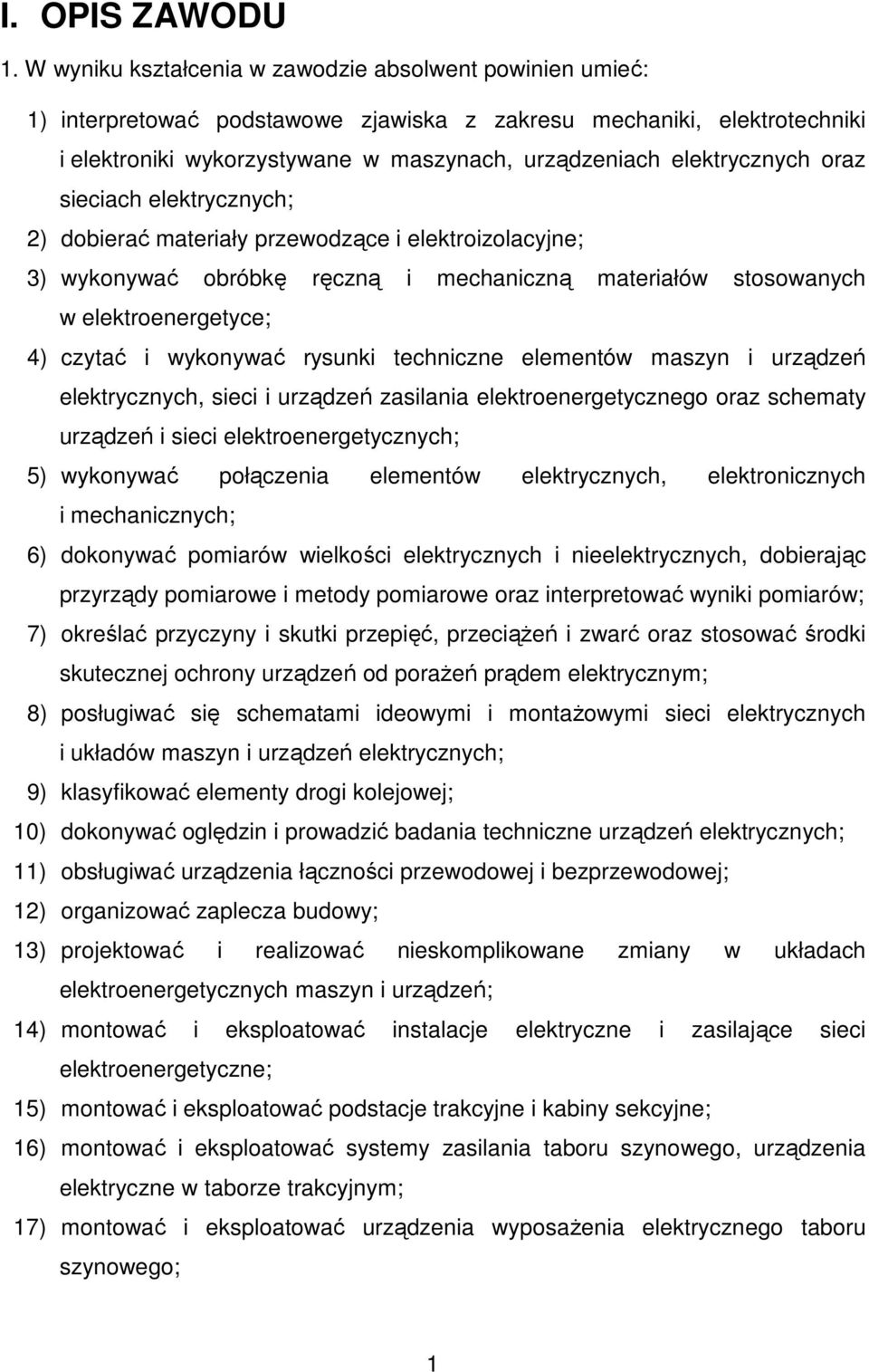 elektrycznych oraz sieciach elektrycznych; 2) dobierać materiały przewodzące i elektroizolacyjne; 3) wykonywać obróbkę ręczną i mechaniczną materiałów stosowanych w elektroenergetyce; 4) czytać i