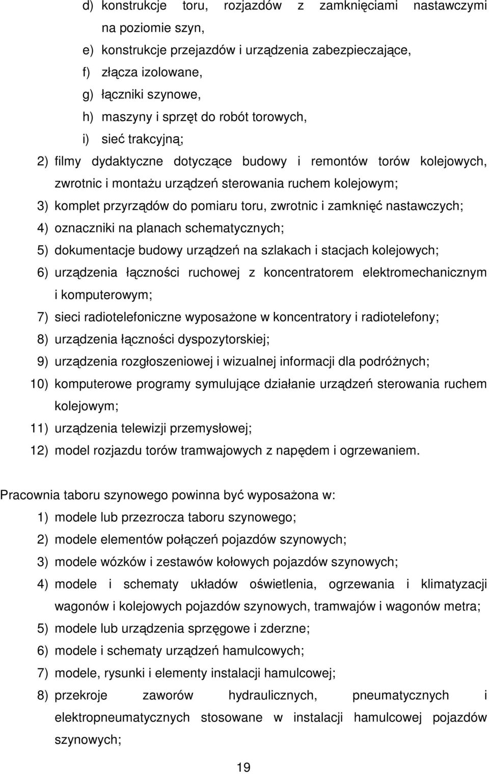 zwrotnic i zamknięć nastawczych; 4) oznaczniki na planach schematycznych; 5) dokumentacje budowy urządzeń na szlakach i stacjach kolejowych; 6) urządzenia łączności ruchowej z koncentratorem