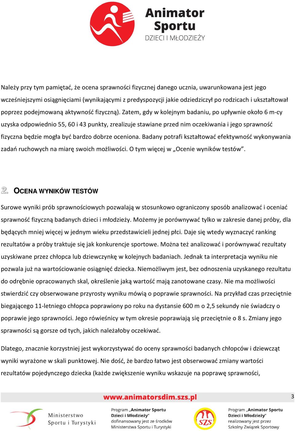 Zatem, gdy w kolejnym badaniu, po upływnie około 6 m-cy uzyska odpowiednio 55, 60 i 43 punkty, zrealizuje stawiane przed nim oczekiwania i jego sprawność fizyczna będzie mogła być bardzo dobrze