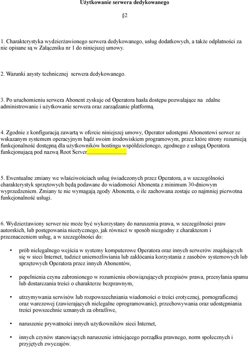 Zgodnie z konfiguracją zawartą w ofercie niniejszej umowy, Operator udostępni Abonentowi serwer ze wskazanym systemem operacyjnym bądź swoim środowiskiem programowym, przez które strony rozumieją